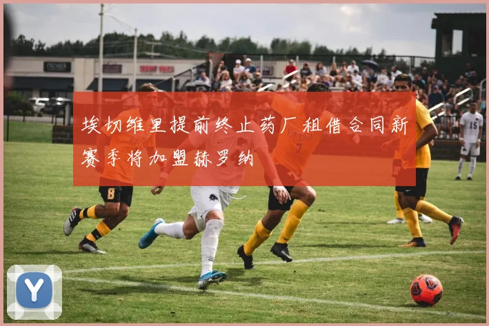 埃切维里提前终止药厂租借合同新赛季将加盟赫罗纳