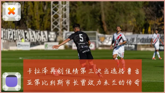 卡拉泽再创佳绩第三次当选格鲁吉亚第比利斯市长曾效力米兰的传奇人物